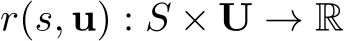  r(s, u) : S × U → R