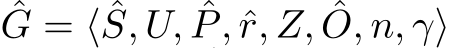 ˆG = ⟨ ˆS, U, ˆP, ˆr, Z, ˆO, n, γ⟩