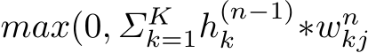  max(0, ΣKk=1h(n−1)k ∗wnkj