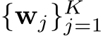  {wj}Kj=1