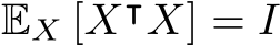 EX [X⊺X] = I