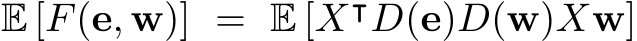 E [F(e, w)] = E [X⊺D(e)D(w)Xw]