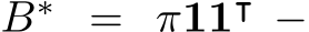  B∗ = π11⊺ −