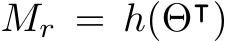  Mr = h(Θ⊺)