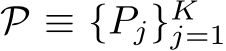  P ≡ {Pj}Kj=1