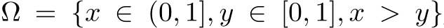 Ω = {x ∈ (0, 1], y ∈ [0, 1], x > y}