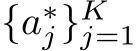  {a∗j}Kj=1