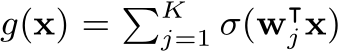  g(x) = �Kj=1 σ(w⊺j x)