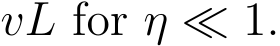  vL for η ≪ 1.