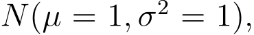 N(µ = 1, σ2 = 1),