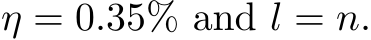  η = 0.35% and l = n.