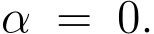  α = 0.