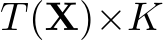  T(X)×K