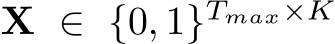  X ∈ {0, 1}Tmax×K