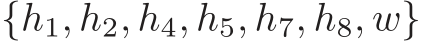  {h1, h2, h4, h5, h7, h8, w}