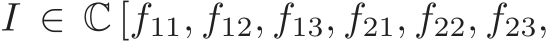  I ∈ C [f11, f12, f13, f21, f22, f23,