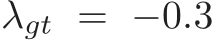  λgt = −0.3