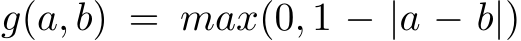  g(a, b) = max(0, 1 − |a − b|)