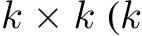  k × k (k