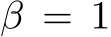 β = 1