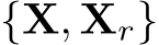  {X, Xr}