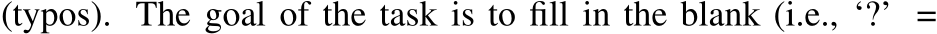 (typos). The goal of the task is to fill in the blank (i.e., ‘?’ =