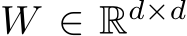  W ∈ Rd×d