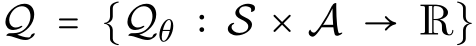  Q = {Qθ ∶ S × A → R}