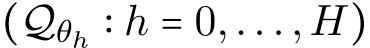  (Qθh ∶ h = 0,...,H)