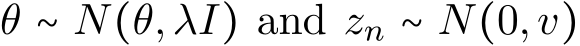 θ ∼ N(θ,λI) and zn ∼ N(0,v)