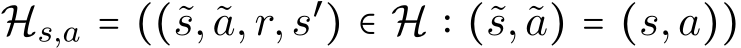  Hs,a = ((˜s, ˜a,r,s′) ∈ H ∶ (˜s, ˜a) = (s,a))