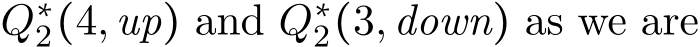  Q∗2(4,up) and Q∗2(3,down) as we are