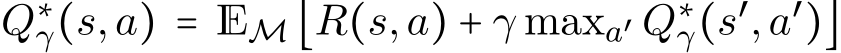  Q∗γ(s,a) = EM [R(s,a) + γ maxa′ Q∗γ(s′,a′)]