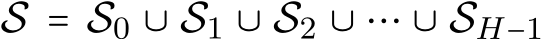  S = S0 ∪ S1 ∪ S2 ∪ ⋯ ∪ SH−1