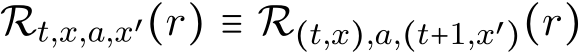  Rt,x,a,x′(r) ≡ R(t,x),a,(t+1,x′)(r)