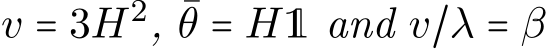  v = 3H2, ¯θ = H1 and v/λ = β