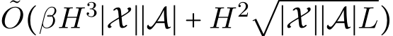 O(βH3∣X∣∣A∣ + H2√∣X∣∣A∣L)