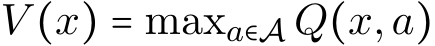  V (x) = maxa∈A Q(x,a)