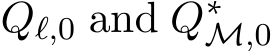  Qℓ,0 and Q∗M,0 