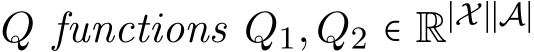  Q functions Q1,Q2 ∈ R∣X∣∣A∣