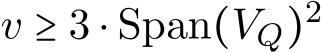  v ≥ 3 ⋅ Span(VQ)2