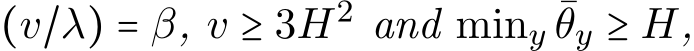  (v/λ) = β, v ≥ 3H2 and miny ¯θy ≥ H,