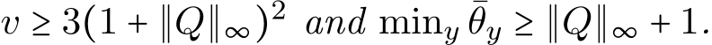  v ≥ 3(1 + ∥Q∥∞)2 and miny ¯θy ≥ ∥Q∥∞ + 1.