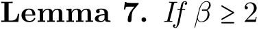 Lemma 7. If β ≥ 2