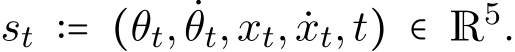  st ∶= (θt, ˙θt,xt, ˙xt,t) ∈ R5.