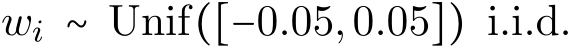 wi ∼ Unif([−0.05,0.05]) i.i.d.