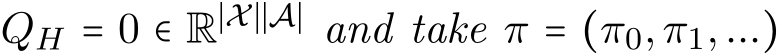  QH = 0 ∈ R∣X∣∣A∣ and take π = (π0,π1,...)