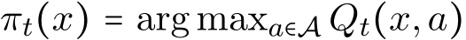  πt(x) = arg maxa∈A Qt(x,a)