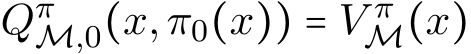  QπM,0(x,π0(x)) = V πM(x)