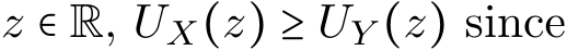  z ∈ R, UX(z) ≥ UY (z) since